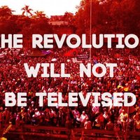 The Revolution will not be Televised